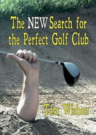 The New Search for the Perfect Golf Club, Paperback/Tom Wishon