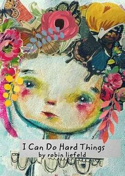 I Can Do Hard Things, Paperback/Robin Liefeld