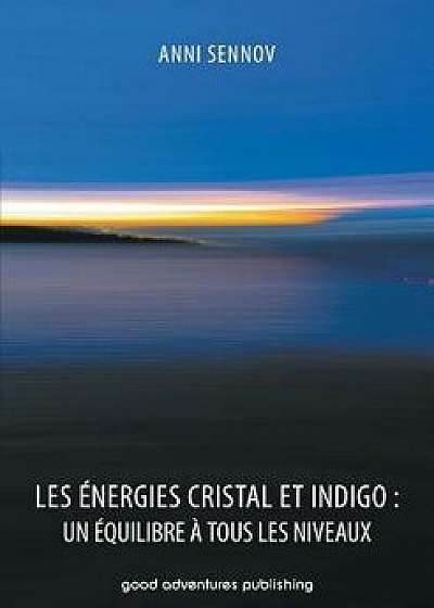 Les Energies Cristal Et Indigo: Un Equilibre a Tous Les Niveaux, Paperback/Anni Sennov