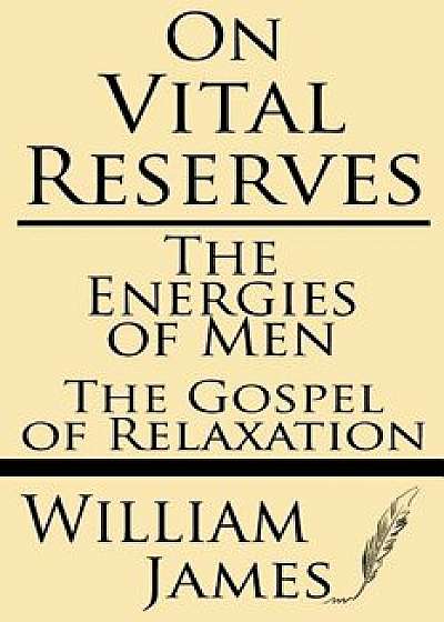 On Vital Reserves: The Energies of Men; The Gospel of Relaxation, Paperback/William James