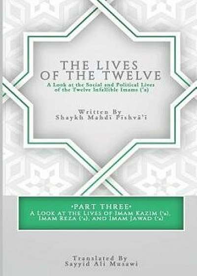 The Lives of the Twelve: A Look at the Social and Political Lives of the Twelve Infallible Imams- Part 3, Paperback/Sayyid Ali Musawi