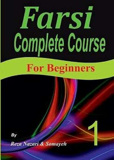 Farsi Complete Course: A Step-By-Step Guide and a New Easy-To-Learn Format (for Beginners), Paperback/Reza Nazari