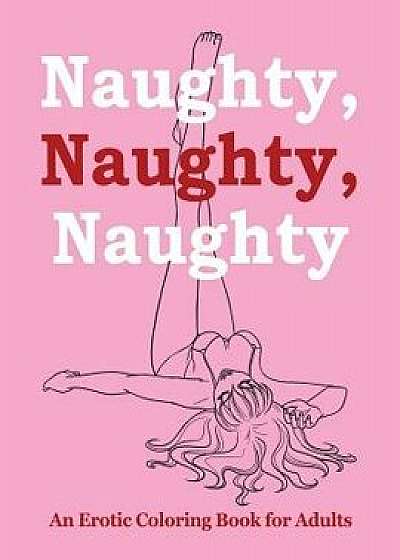 Naughty, Naughty, Naughty: An Erotic Coloring Book for Adults, Paperback/Jupiter Kids