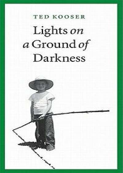 Lights on a Ground of Darkness: An Evocation of a Place and Time, Paperback/Ted Kooser