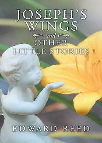 Coperta cărții Joseph's Wings and Other Little Stories, Paperback/Edward Reed de Edward Reed