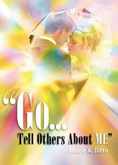 Go.Tell Others about Me, Paperback/Laurie A. Ditto