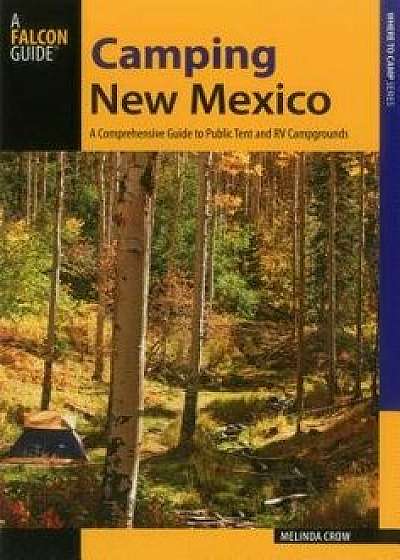 Camping New Mexico: A Comprehensive Guide to Public Tent and RV Campgrounds, Paperback/Crow