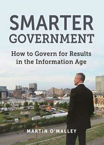 Smarter Government: How to Govern for Results in the Information Age, Paperback/Martin O'Malley