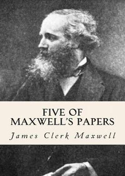 Five of Maxwell's Papers, Paperback/James Clerk Maxwell