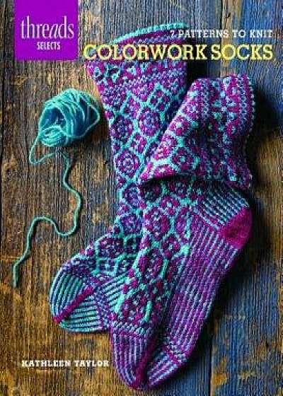 Colorwork Socks: 7 Patterns to Knit, Paperback/Kathleen Taylor