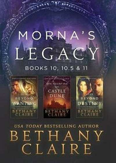 Morna's Legacy: Books 10, 10.5 & 11: Scottish, Time Travel Romances, Hardcover/Bethany Claire