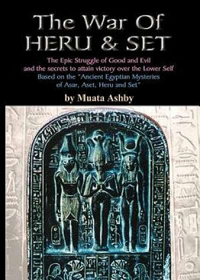 The War of Heru and Set: The Struggle of Good and Evil for Control of the World and the Human Soul, Paperback/Muata Ashby