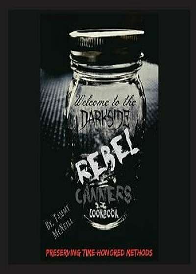 Rebel Canners Cookbook: Preserving Time-Honored Methods, Paperback/Tammy McNeill