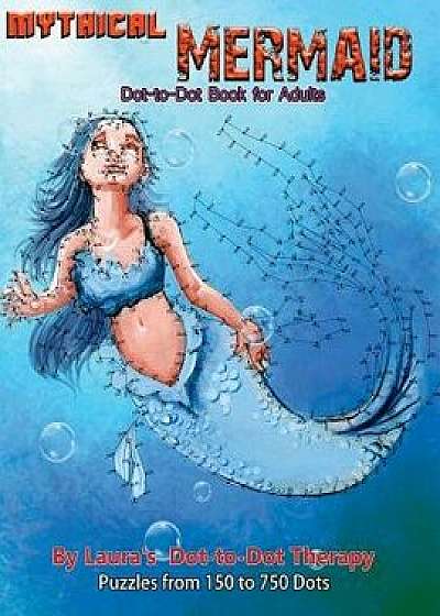 Mythical Mermaid - Dot-To-Dot Book for Adults: Puzzles from 150 to 750 Dots, Paperback/Laura's Dot to Dot Therapy