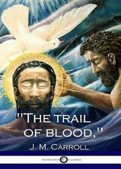 The Trail of Blood,, Paperback/J. M. Carroll