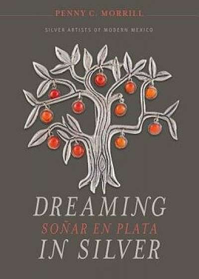 Dreaming in Silver / So ar En Plata: Silver Artists of Modern Mexico, Hardcover/Penny C. Morrill