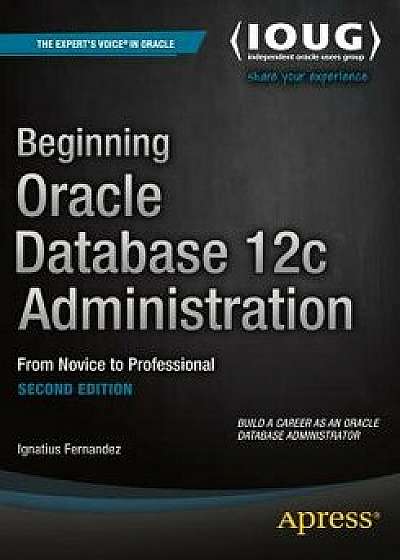 Beginning Oracle Database 12c Administration: From Novice to Professional, Paperback/Ignatius Fernandez