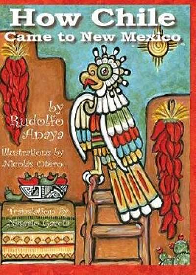 How Chile Came to New Mexico =: Como Llego El Chile a Nuevo Mexico, Hardcover/Rudolfo a. Anaya