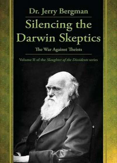 Silencing the Darwin Skeptics: The War Against Theists, Paperback/Jerry Bergman
