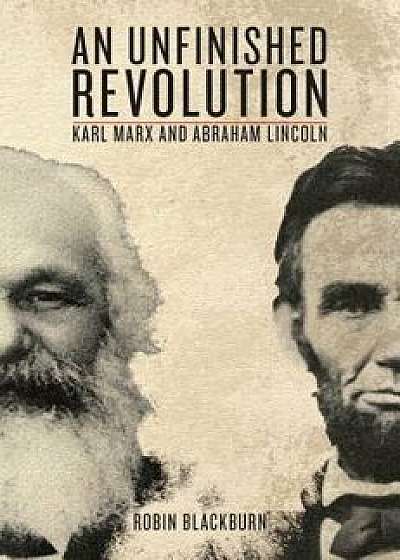 An Unfinished Revolution: Karl Marx and Abraham Lincoln, Paperback/Robin Blackburn