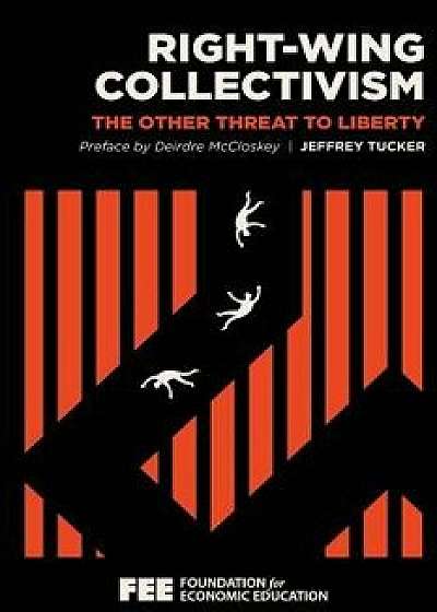 Right-Wing Collectivism: The Other Threat to Liberty, Paperback/Jeffrey Tucker