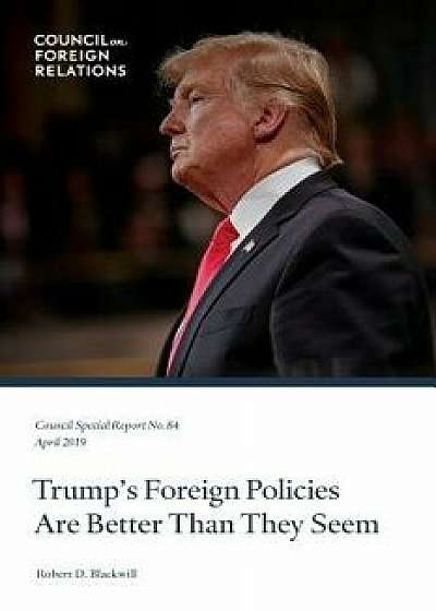 Trump's Foreign Policies Are Better Than They Seem, Paperback/Robert D. Blackwill