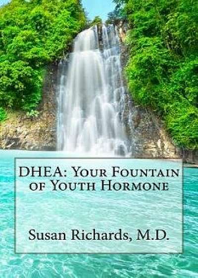 DHEA: Your Fountain of Youth Hormone, Paperback/Susan Richards M. D.