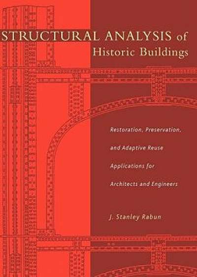 Structural Analysis of Historic Buildings: Restoration, Preservation, and Adaptive Reuse Applications for Architects and Engineers, Hardcover/J. Stanley Rabun