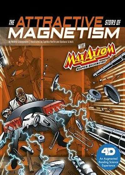 The Attractive Story of Magnetism with Max Axiom Super Scientist: 4D an Augmented Reading Science Experience, Paperback/Andrea Gianopoulos