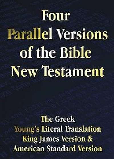 Four Parallel Versions of the Bible New Testament: The Greek, Young's Literal Translation, King James Version, American Standard Version, Side by Side, Hardcover/Benediction Classics