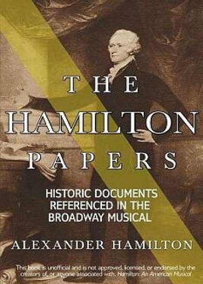The Hamilton Papers: Historic Documents Referenced in the Broadway Musical, Paperback/Alexander Hamilton