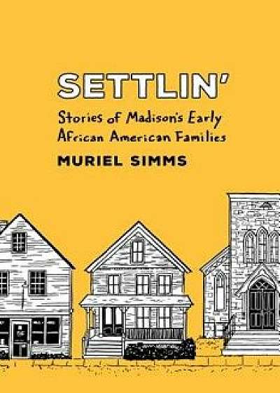 Settlin': Stories of Madison's Early African American Families, Paperback/Muriel Simms