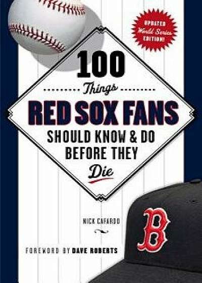 100 Things Red Sox Fans Should Know & Do Before They Die, Paperback/Nick Cafardo