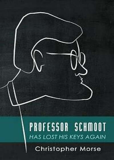 Professor Schmoot Has Lost His Keys Again, Paperback/Christopher Morse