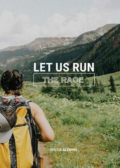 Let Us Run The Race, Paperback/Sheila K. Alewine