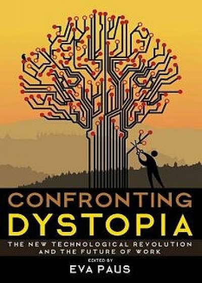 Confronting Dystopia: The New Technological Revolution and the Future of Work, Paperback/Eva Paus