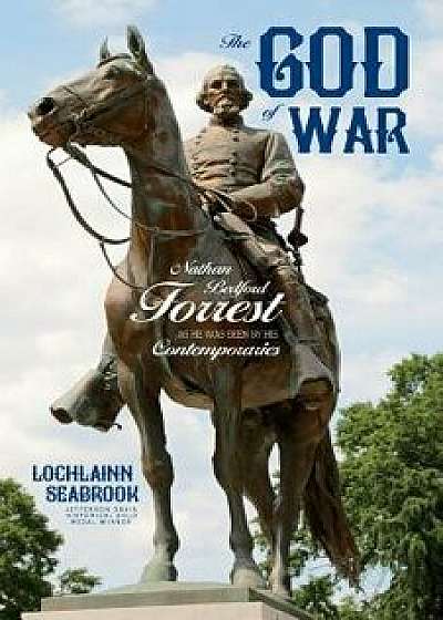 The God of War: Nathan Bedford Forrest as He Was Seen by His Contemporaries, Paperback/Lochlainn Seabrook