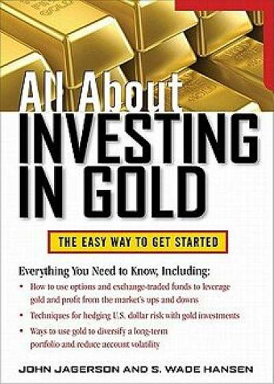 All about Investing in Gold: The Easy Way to Get Started, Paperback/John Jagerson