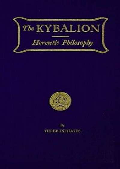 The Kybalion: Hermetic Philosophy, Paperback/Three Initiates