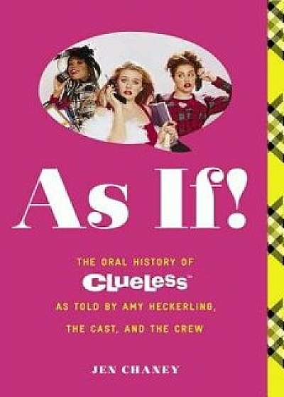 As If!: The Oral History of Clueless as Told by Amy Heckerling and the Cast and Crew, Paperback/Jen Chaney