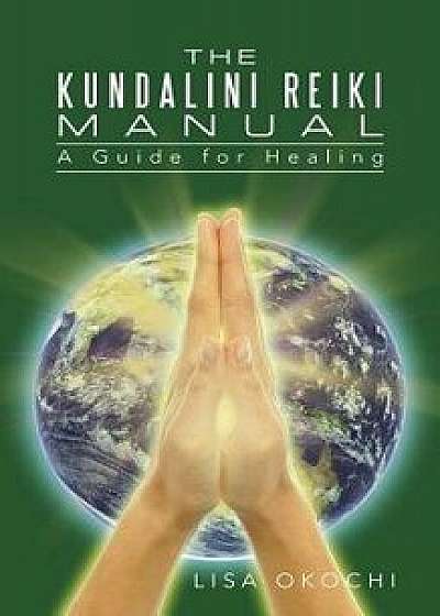 The Kundalini Reiki Manual: A Guide for Kundalini Reiki Attuners and Clients, Paperback/Lisa Okochi