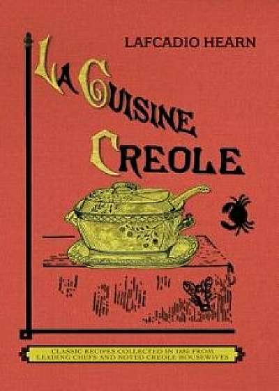 La Cuisine Creole (Trade): A Collection of Culinary Recipes from Leading Chefs and Noted Creole Housewives, Who Have Made New Orleans Famous for, Paperback/Lafcadio Hearn