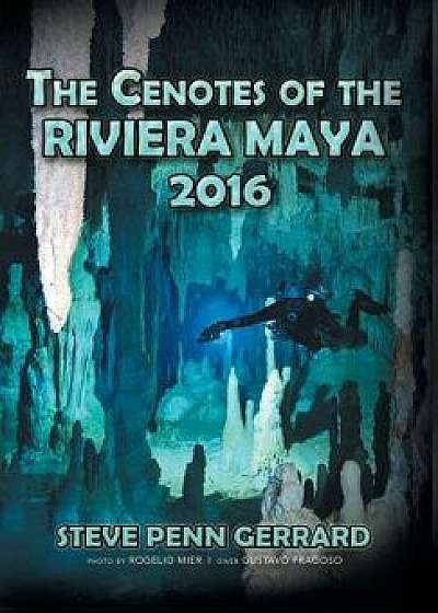 The Cenotes of the Riviera Maya 2016, Hardcover/Steve Penn Gerrard