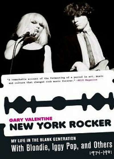 New York Rocker: My Life in the Blank Generation with Blondie, Iggy Pop, and Others, 1974-1981, Paperback/Gary Valentine