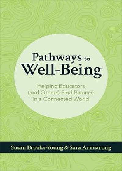 Pathways to Well-Being: Helping Educators (and Others) Find Balance in a Connected World, Paperback/Susan Brooks-Young