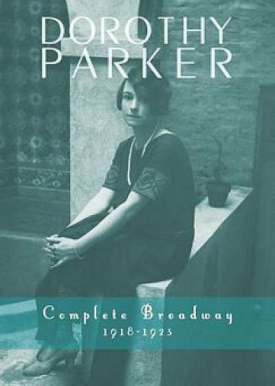 Dorothy Parker: Complete Broadway, 1918-1923, Hardcover/Dorothy Parker