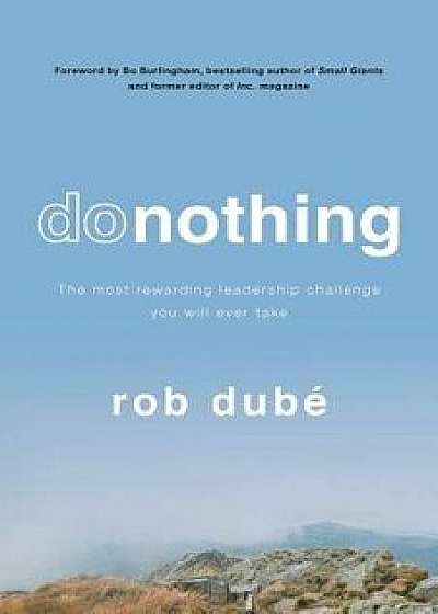 Donothing: The Most Rewarding Leadership Challenge You'll Ever Take, Paperback/Rob Dube
