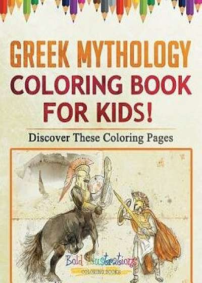 Greek Mythology Coloring Book for Kids! Discover These Coloring Pages, Paperback/Bold Illustrations