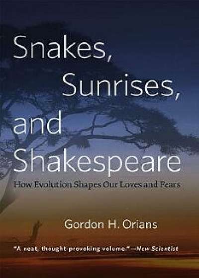 Snakes, Sunrises, and Shakespeare: How Evolution Shapes Our Loves and Fears, Paperback/Gordon H. Orians
