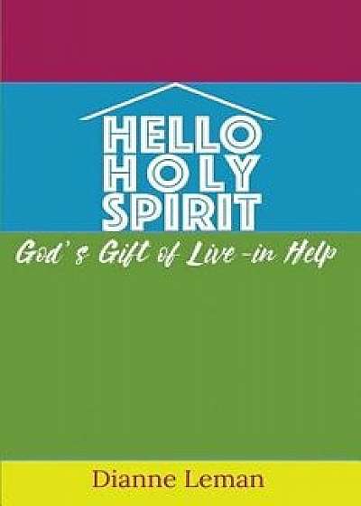 Hello Holy Spirit: God's Gift of Live-In Help, Paperback/Dianne H. Leman